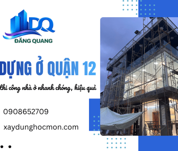Xây dựng ở quận 12 - Giải pháp thi công nhà ở nhanh chóng, hiệu quả
